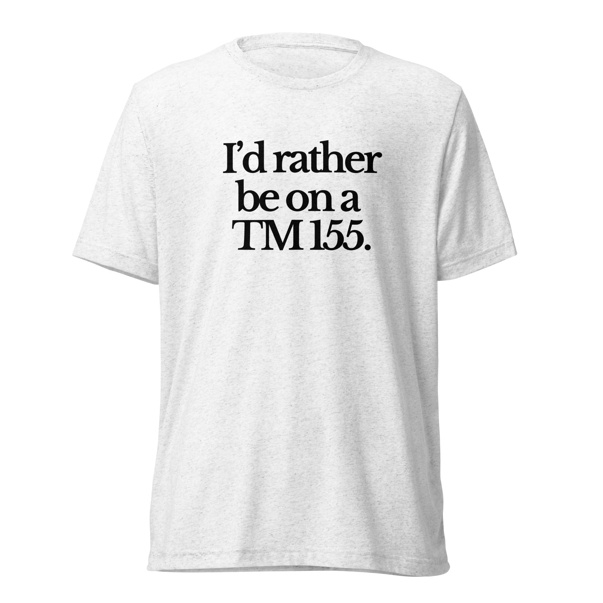 The Tractor Mugs Store T-Shirt Solid White Triblend / XS I'D RATHER BE ON A TM 155 | T-shirt Quality Farmers Merch