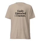The Tractor Mugs Store T-Shirt Tan Triblend / XS Easily Distracted by Tractors | T-shirt Quality Farmers Merch