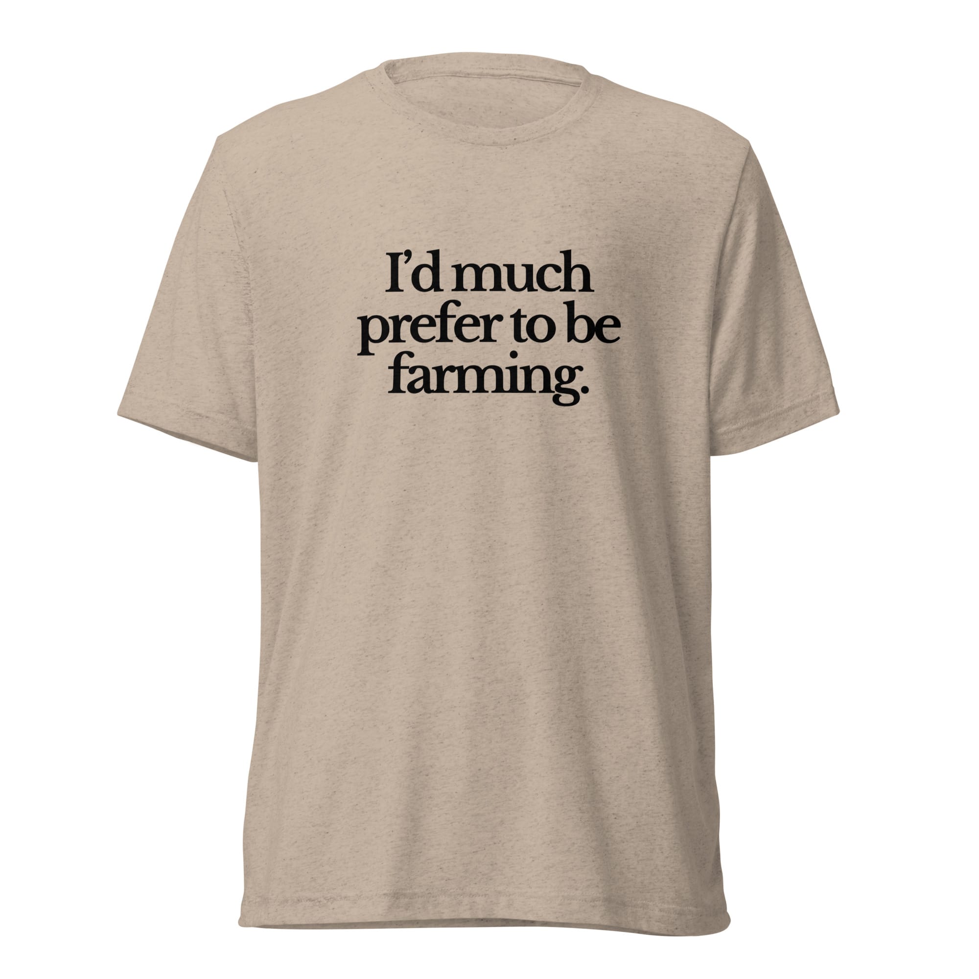 The Tractor Mugs Store T-Shirt Tan Triblend / XS I'D MUCH PREFER TO BE FARMING | T-shirt Quality Farmers Merch