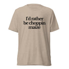 The Tractor Mugs Store T-Shirt Tan Triblend / XS I'D RATHER BE CHOPPIN MAIZE | T-shirt Quality Farmers Merch