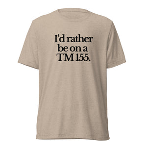 The Tractor Mugs Store T-Shirt Tan Triblend / XS I'D RATHER BE ON A TM 155 | T-shirt Quality Farmers Merch