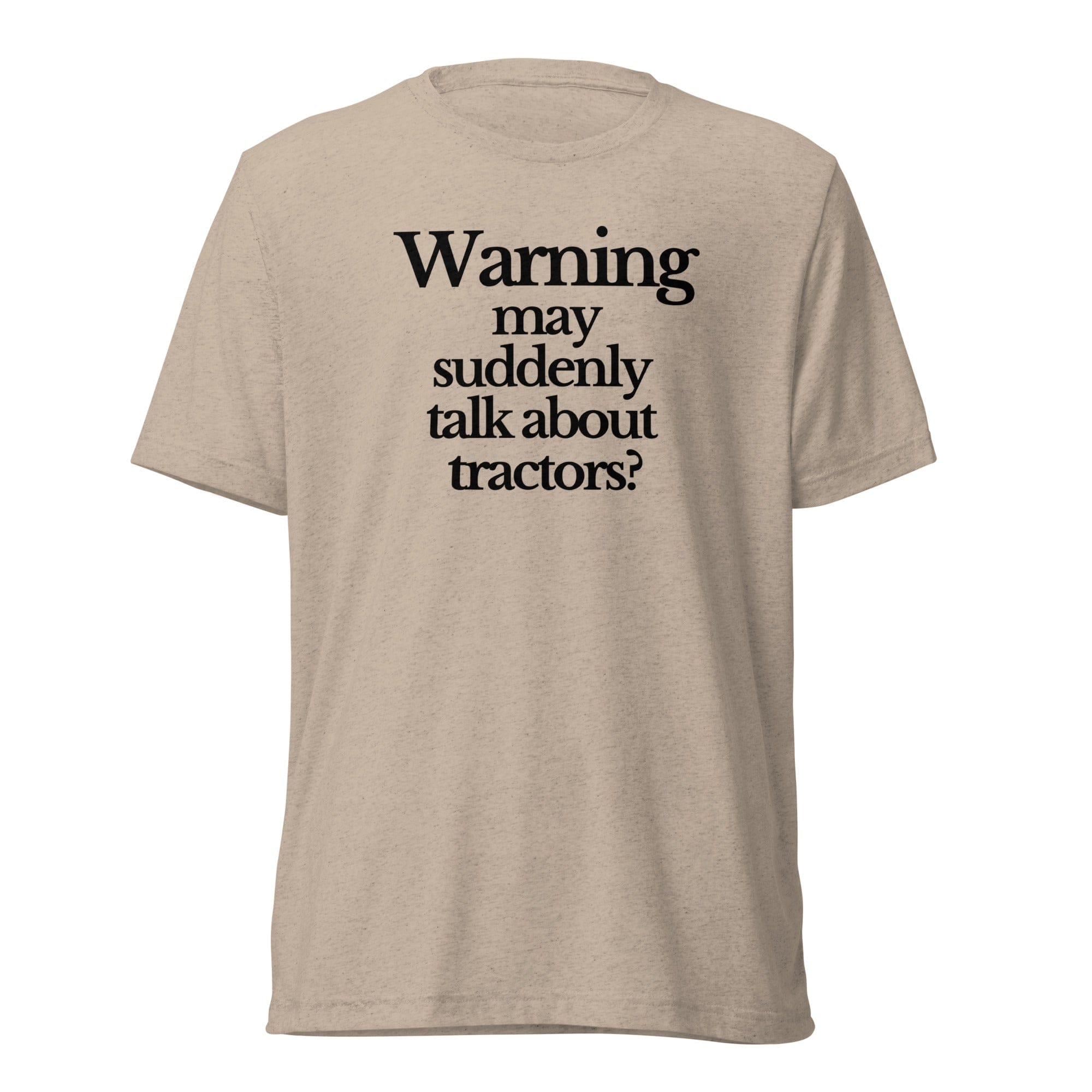 The Tractor Mugs Store T-Shirt Tan Triblend / XS WARNING MAY SUDDENLY TALK ABOUT TRACTORS | T-shirt Quality Farmers Merch