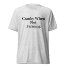 The Tractor Mugs Store T-Shirt White Fleck Triblend / XS CRANKY WHEN NOT FARMING | T-shirt Quality Farmers Merch