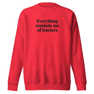 The Tractor Mugs Store Team Red / S Everything Reminds Me of Tractors | Unisex Premium Sweatshirt Quality Farmers Merch