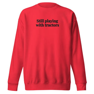 The Tractor Mugs Store Team Red / S Still Playing With Tractors | Unisex Premium Sweatshirt Quality Farmers Merch