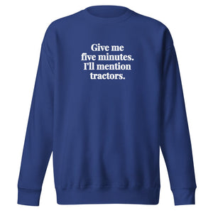 The Tractor Mugs Store Team Royal / S Give Me Five Minutes. I'll Mention Tractors. | Unisex Premium Sweatshirt Quality Farmers Merch