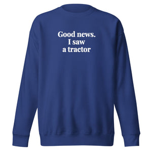 The Tractor Mugs Store Team Royal / S Good News. I Saw A Tractor | Unisex Premium Sweatshirt Quality Farmers Merch