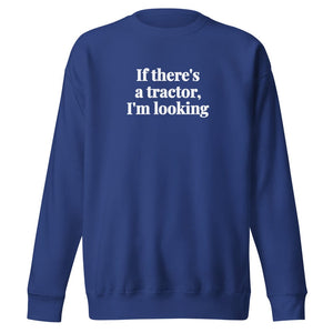 The Tractor Mugs Store Team Royal / S If There's a Tractor, I'm Looking | Unisex Premium Sweatshirt Quality Farmers Merch
