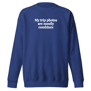 The Tractor Mugs Store Team Royal / S My Trip Photos Are Mostly Combines | Unisex Premium Sweatshirt Quality Farmers Merch