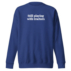The Tractor Mugs Store Team Royal / S Still Playing With Tractors | Unisex Premium Sweatshirt Quality Farmers Merch