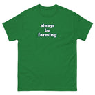 The Tractor Mugs Store Turf Green / S Always be Farming | Unisex classic tee Quality Farmers Merch