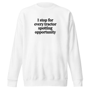 The Tractor Mugs Store White / S I Stop for Every Tractor Spotting Opportunity | Unisex Premium Sweatshirt Quality Farmers Merch