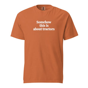 The Tractor Mugs Store Yam / S Somehow This Is About Tractors | Unisex Premium T-shirt Quality Farmers Merch