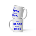 The Tractors Mugs Store 11 oz My Daddy drives a Ford  White glossy mug Quality Farmers Merch