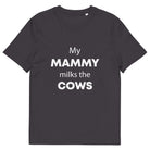 The Tractors Mugs Store Anthracite / S My Mammy Milks the Cow Unisex organic cotton t-shirt Quality Farmers Merch