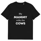 The Tractors Mugs Store Black / S My Mammy Milks the Cow Unisex organic cotton t-shirt Quality Farmers Merch