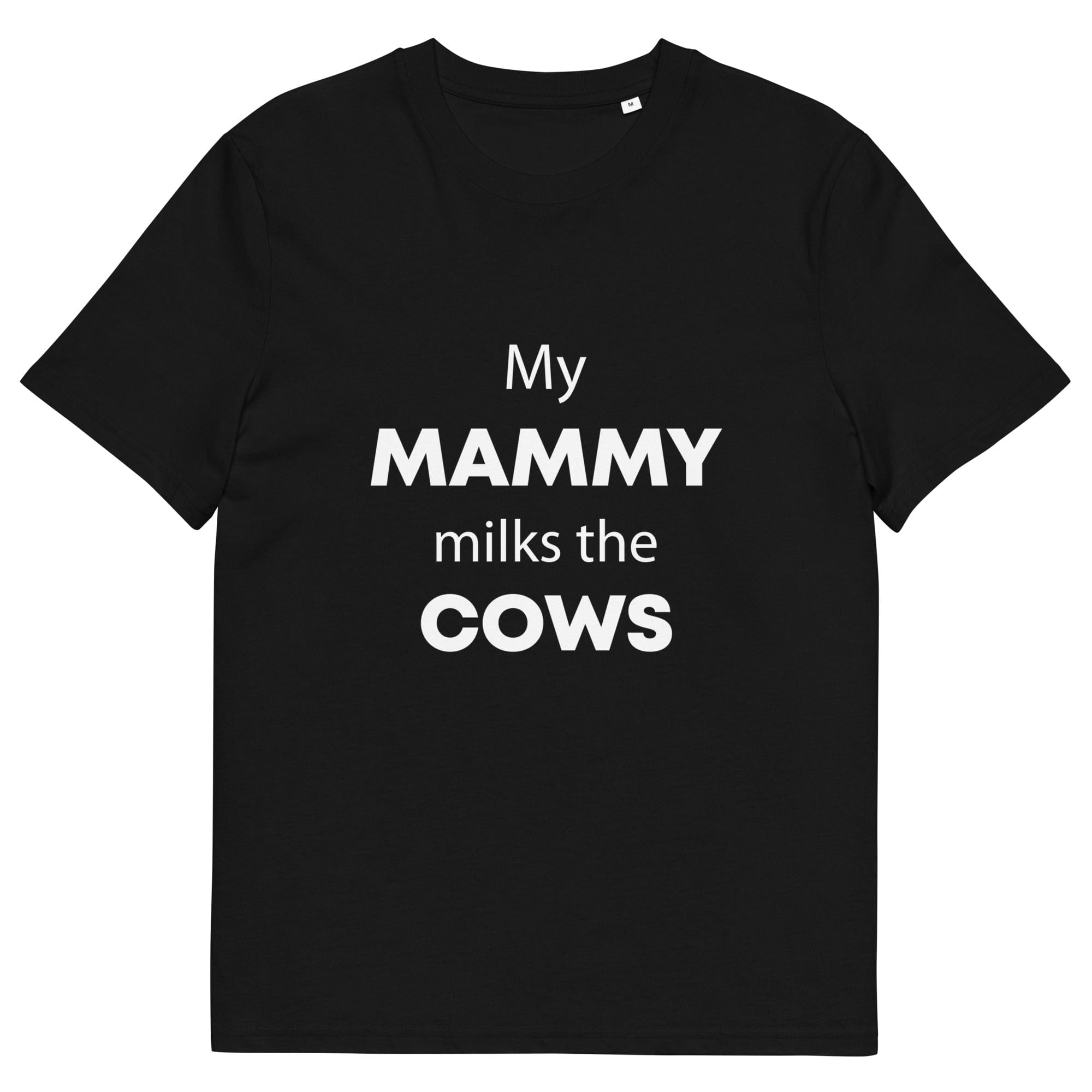 The Tractors Mugs Store Black / S My Mammy Milks the Cow Unisex organic cotton t-shirt Quality Farmers Merch