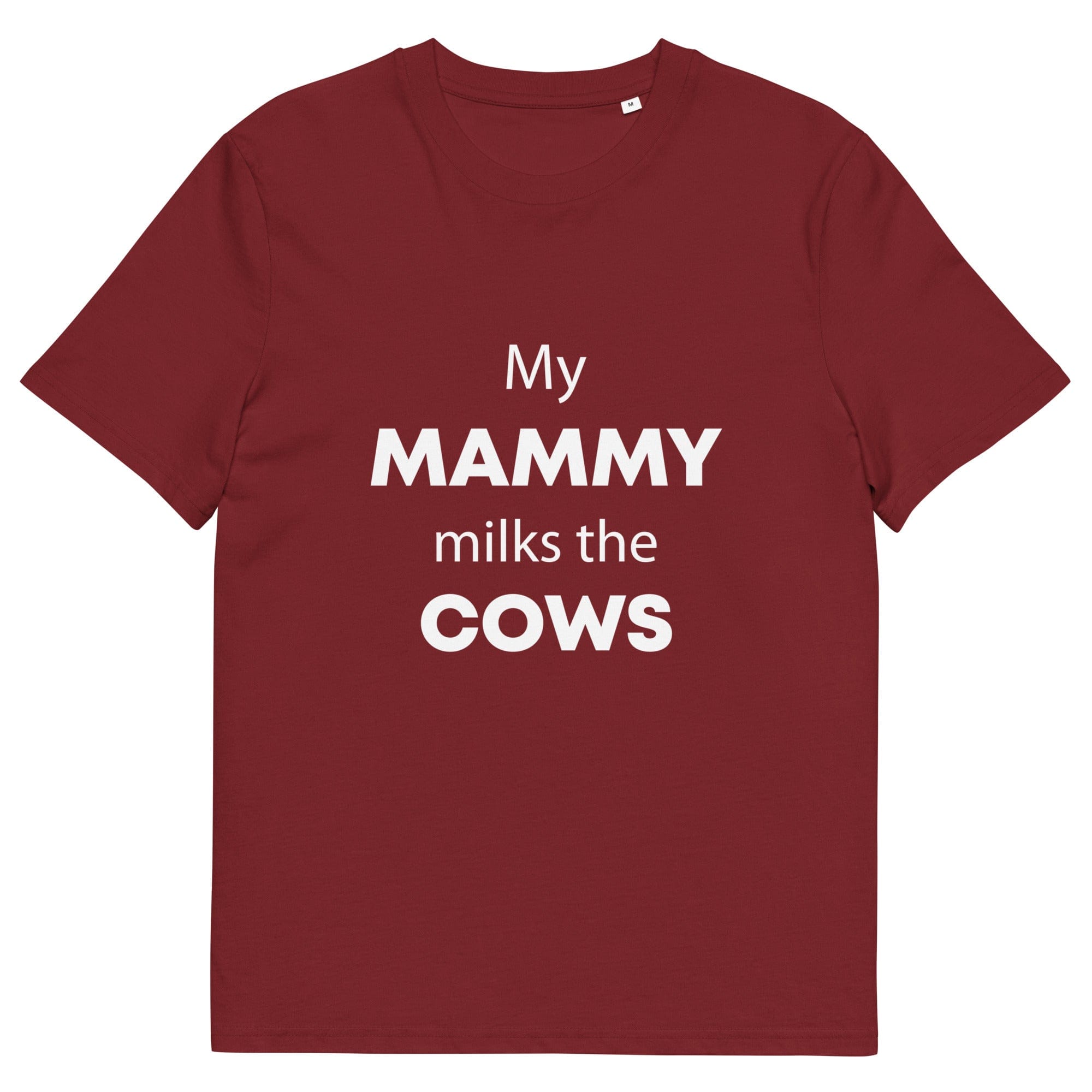 The Tractors Mugs Store Burgundy / S My Mammy Milks the Cow Unisex organic cotton t-shirt Quality Farmers Merch