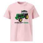 The Tractors Mugs Store Cotton Pink / S If She Ain;t Green Unisex organic cotton t-shirt Quality Farmers Merch