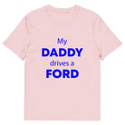 The Tractors Mugs Store Cotton Pink / S My Daddy Drives a Ford Unisex organic cotton t-shirt Quality Farmers Merch