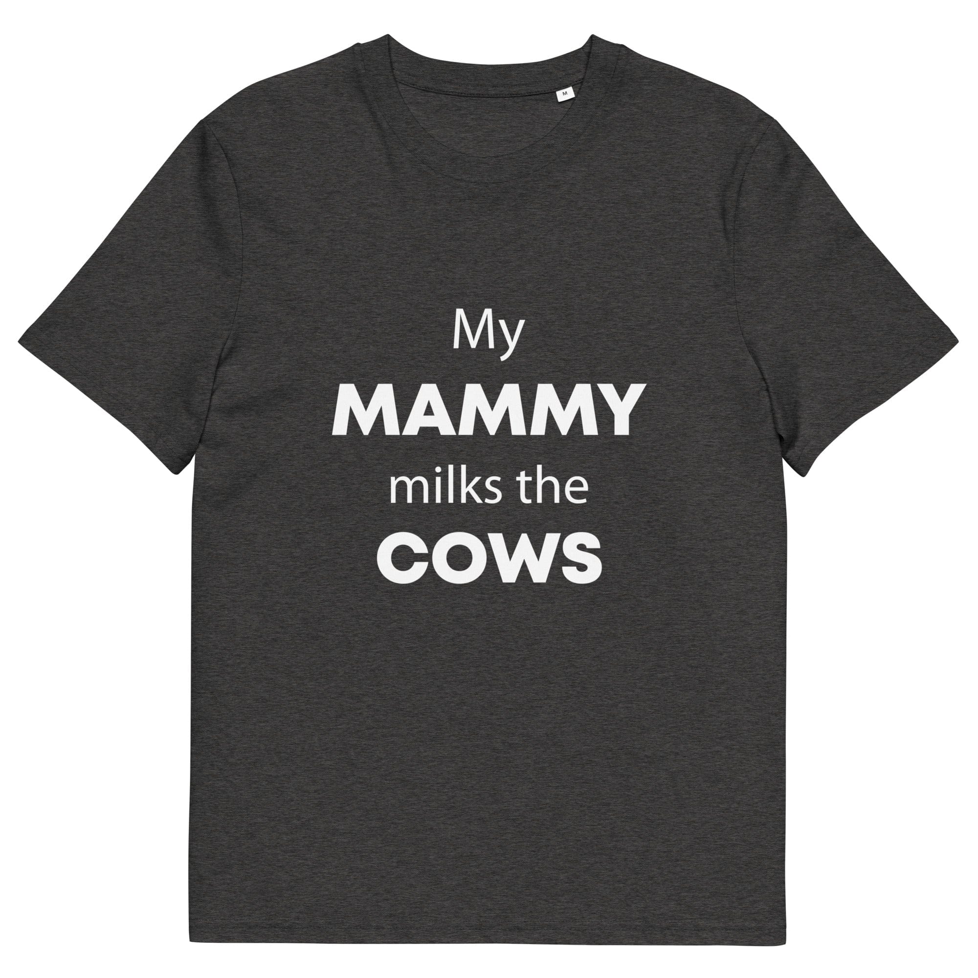 The Tractors Mugs Store Dark Heather Grey / S My Mammy Milks the Cow Unisex organic cotton t-shirt Quality Farmers Merch