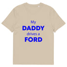 The Tractors Mugs Store Desert Dust / S My Daddy Drives a Ford Unisex organic cotton t-shirt Quality Farmers Merch