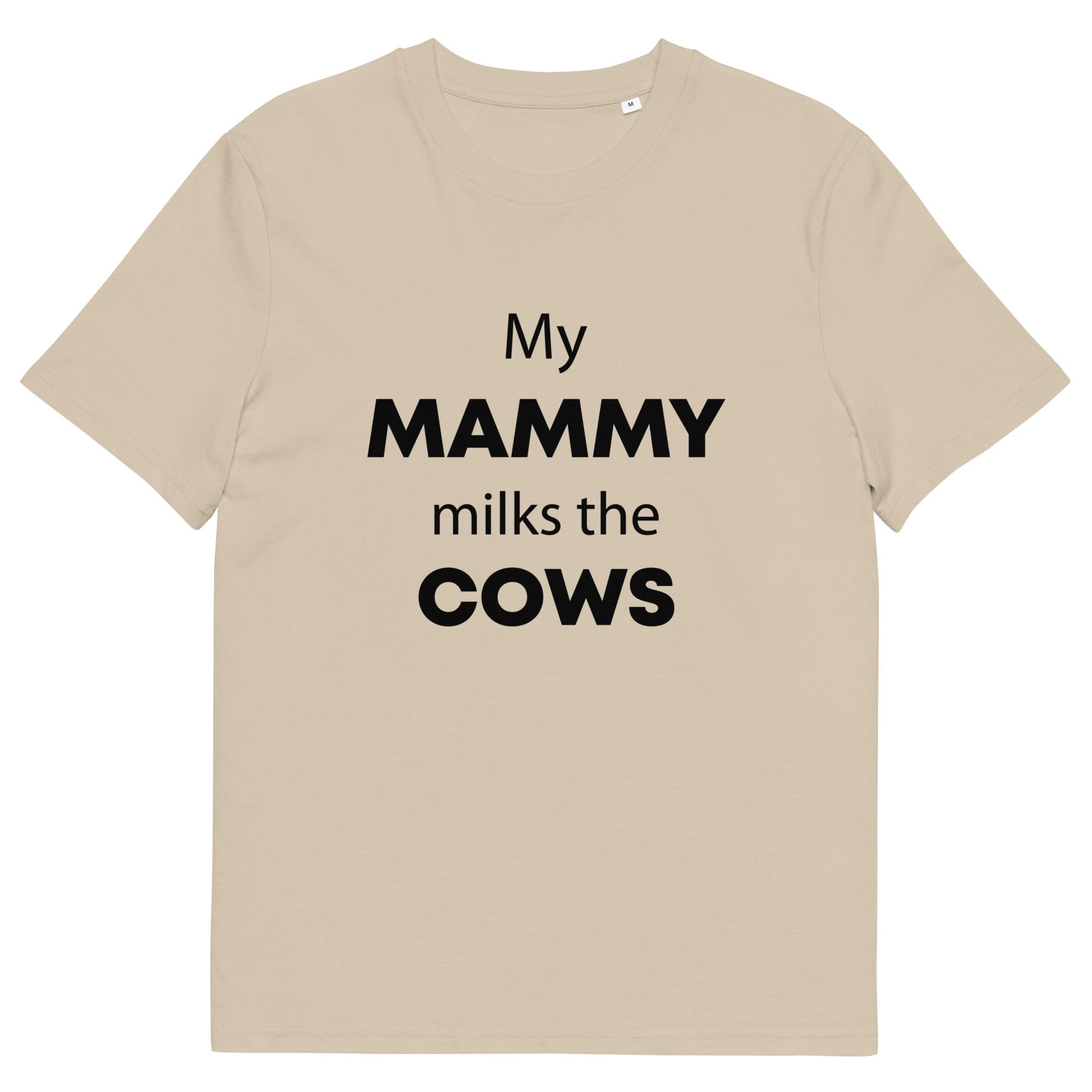 The Tractors Mugs Store Desert Dust / S My Mammy Milks the Cow Unisex organic cotton t-shirt Quality Farmers Merch