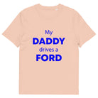 The Tractors Mugs Store Fraiche Peche / S My Daddy Drives a Ford Unisex organic cotton t-shirt Quality Farmers Merch