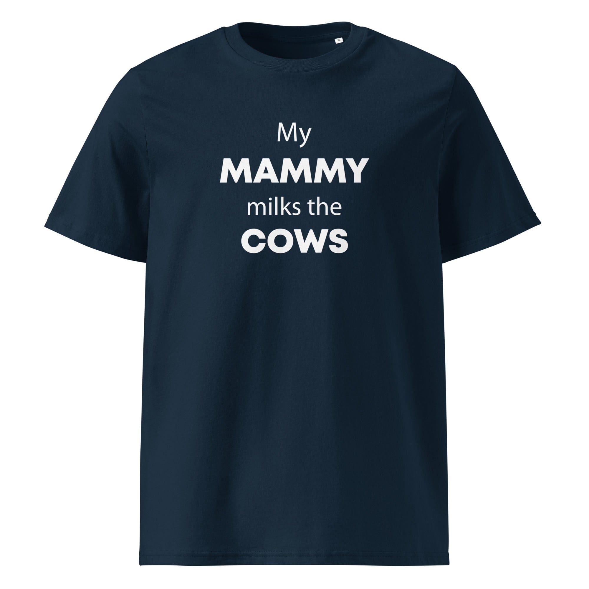 The Tractors Mugs Store French Navy / S My Mammy Milks the Cow Unisex organic cotton t-shirt Quality Farmers Merch