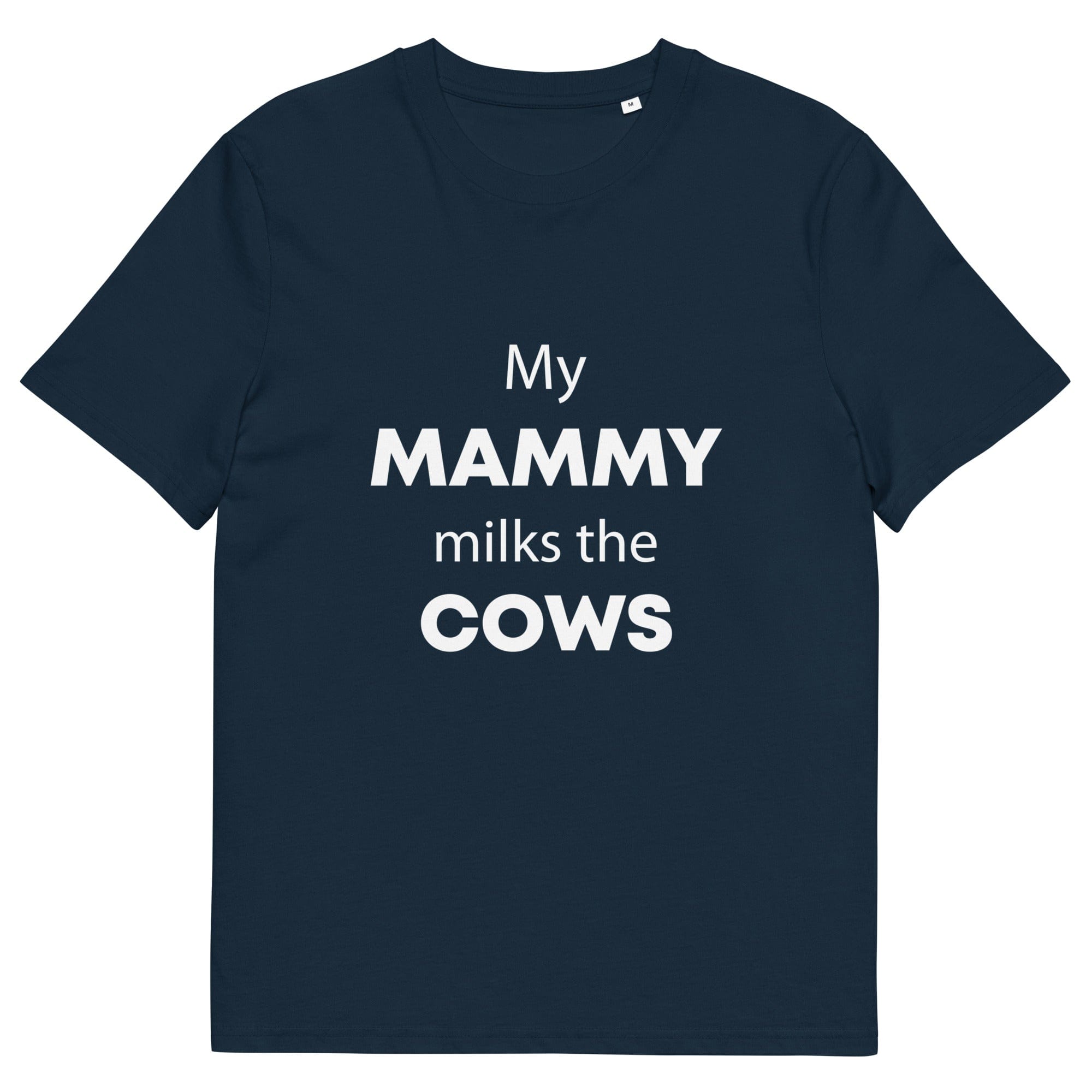 The Tractors Mugs Store French Navy / S My Mammy Milks the Cow Unisex organic cotton t-shirt Quality Farmers Merch