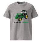 The Tractors Mugs Store Heather Grey / S If She Ain;t Green Unisex organic cotton t-shirt Quality Farmers Merch