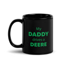 The Tractors Mugs Store My Daddy drives a Deere  Black Glossy Mug Quality Farmers Merch