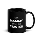 The Tractors Mugs Store My Mammy drives the Tractor  Black Glossy Mug Quality Farmers Merch