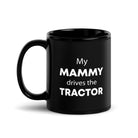 The Tractors Mugs Store My Mammy drives the Tractor  Black Glossy Mug Quality Farmers Merch