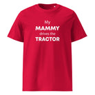 The Tractors Mugs Store Red / S My Mammy Drives the Tractor Unisex organic cotton t-shirt Quality Farmers Merch