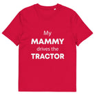 The Tractors Mugs Store Red / S My Mammy Drives the Tractor Unisex organic cotton t-shirt Quality Farmers Merch