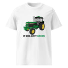 The Tractors Mugs Store White / S If She Ain;t Green Unisex organic cotton t-shirt Quality Farmers Merch