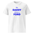 The Tractors Mugs Store White / S My Daddy Drives a Ford Unisex organic cotton t-shirt Quality Farmers Merch