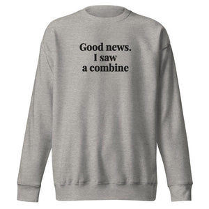 Good News. I Saw A Combine Unisex Premium Sweatshirt - Carbon Grey