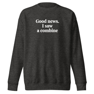 Good News. I Saw A Combine Unisex Premium Sweatshirt - Charcoal Heather